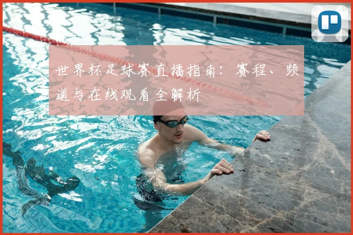 世界杯足球赛直播指南：赛程、频道与在线观看全解析
