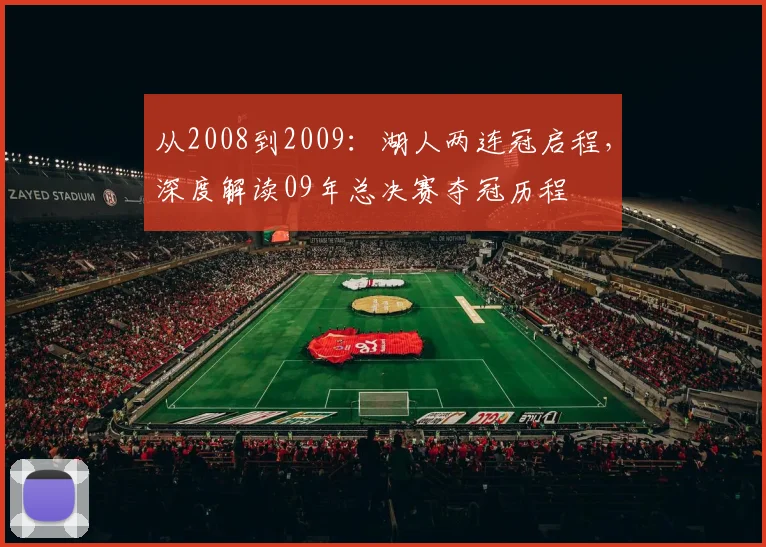 从2008到2009：湖人两连冠启程，深度解读09年总决赛夺冠历程